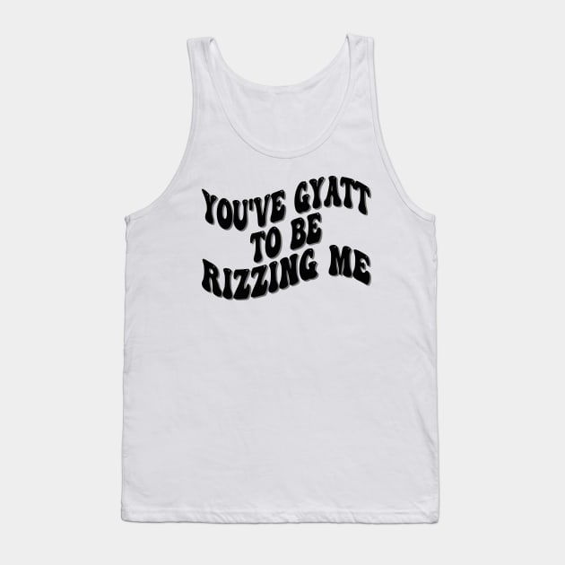 you've gyatt to be rizzing me Tank Top by mdr design